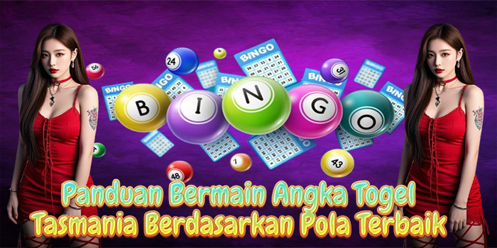 Panduan Bermain Angka Togel Tasmania Berdasarkan Pola Terbaik