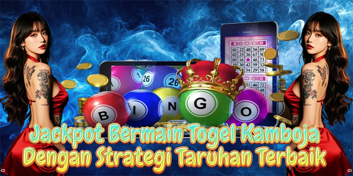 Jackpot Bermain Togel Kamboja Dengan Strategi Taruhan Terbaik