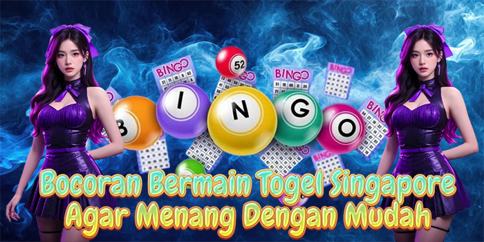 Bocoran Bermain Togel Singapore Agar Menang Dengan Mudah